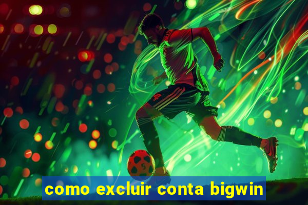 como excluir conta bigwin